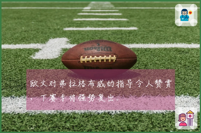 欧文对弗拉格布威的指导令人赞赏，下赛季将强势复出。