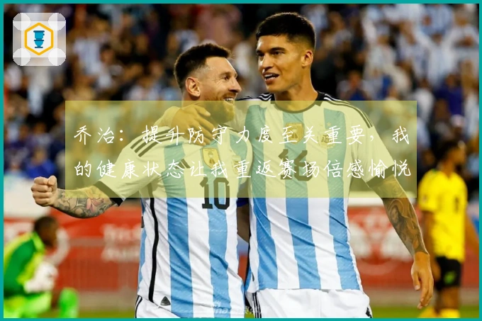 乔治：提升防守力度至关重要，我的健康状态让我重返赛场倍感愉悦